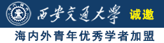 透屄视频网诚邀海内外青年优秀学者加盟西安交通大学